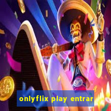 onlyflix play entrar